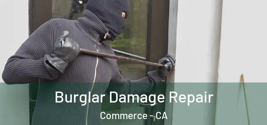 Burglar Damage Repair Commerce - CA