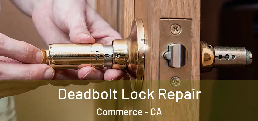  Deadbolt Lock Repair Commerce - CA