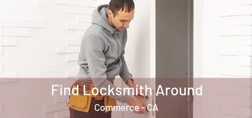  Find Locksmith Around Commerce - CA
